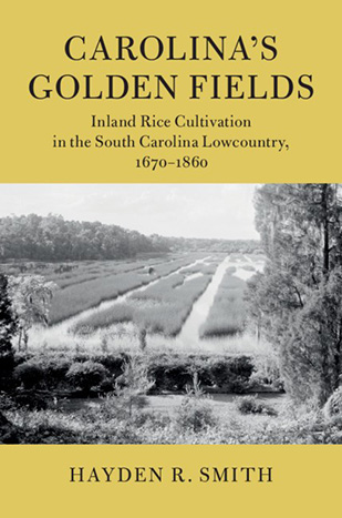 The cover of the book "“Carolina’s Golden Fields: Inland Rice Cultivation in the South Carolina Lowcountry, 1670-1860”